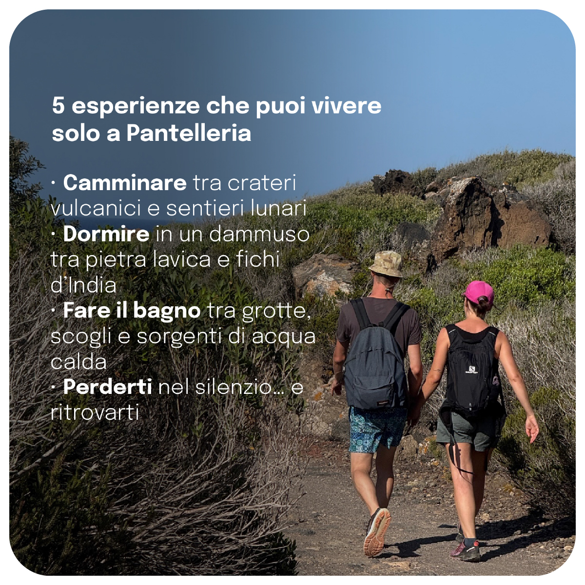 “Coppia di escursionisti di spalle cammina mano nella mano lungo un sentiero naturale tra rocce vulcaniche e vegetazione mediterranea. A sinistra, il testo elenca cinque esperienze uniche da vivere a Pantelleria: camminare tra crateri, dormire in un dammuso, fare il bagno in grotte e sorgenti, perdersi nel silenzio e ritrovarsi.”